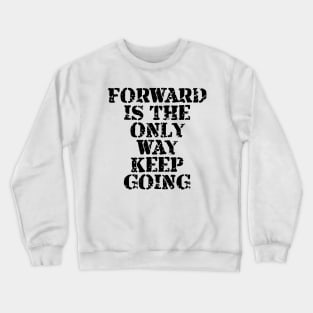 Forward Is The Only Way Keep Going Crewneck Sweatshirt